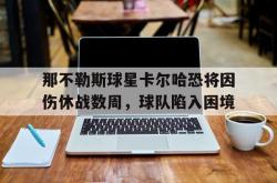 数据分析-那不勒斯球星卡尔哈恐将因伤休战数周，球队陷入困境