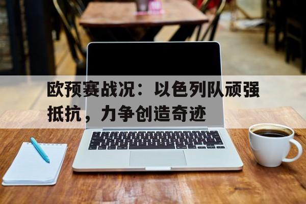 欧预赛战况：以色列队顽强抵抗，力争创造奇迹