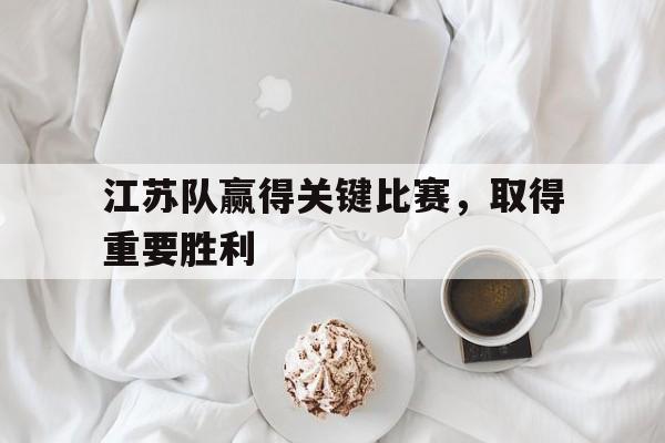 江苏队赢得关键比赛，取得重要胜利