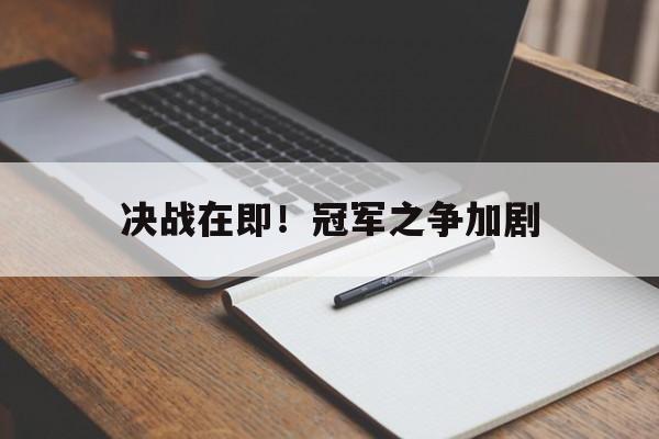 决战在即！冠军之争加剧